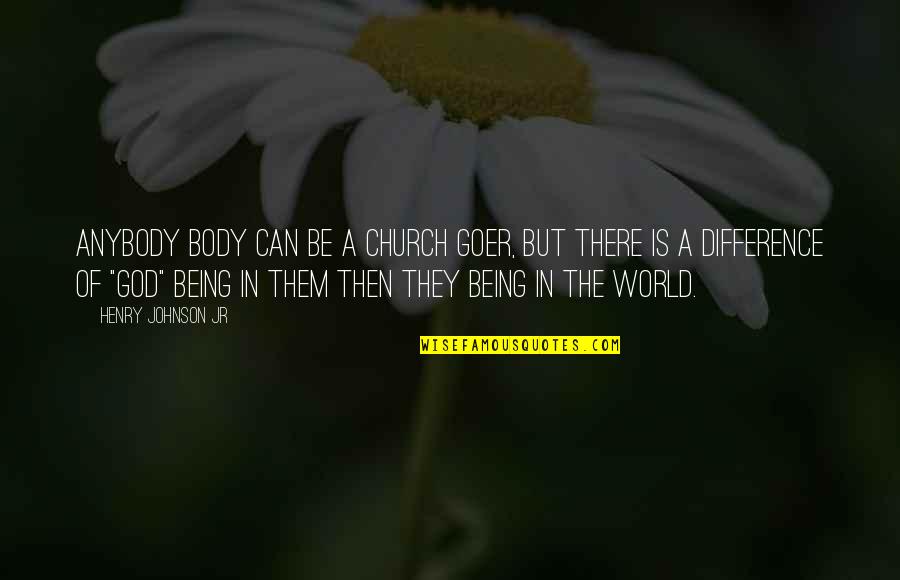 There Being A God Quotes By Henry Johnson Jr: Anybody body can be a Church goer, but