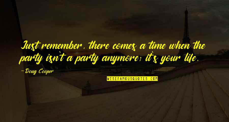 There Comes Time Quotes By Doug Cooper: Just remember, there comes a time when the