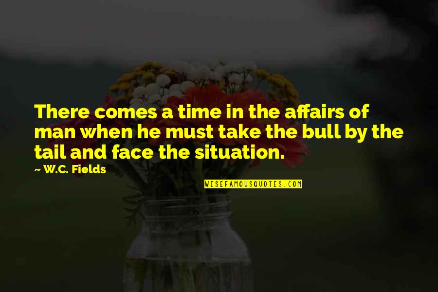 There Comes Time Quotes By W.C. Fields: There comes a time in the affairs of