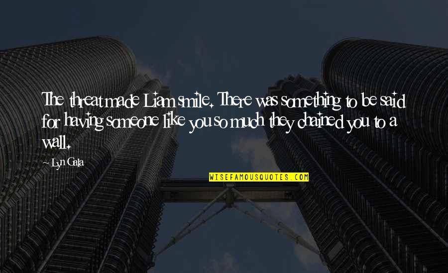 There For Someone Quotes By Lyn Gala: The threat made Liam smile. There was something