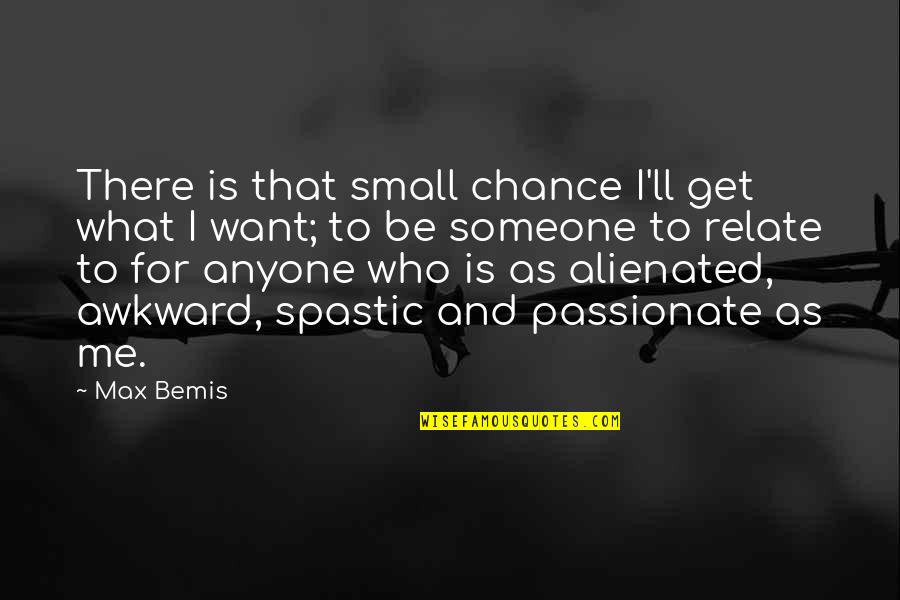 There For Someone Quotes By Max Bemis: There is that small chance I'll get what