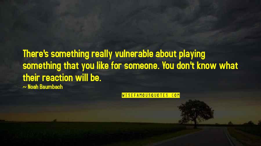 There For Someone Quotes By Noah Baumbach: There's something really vulnerable about playing something that