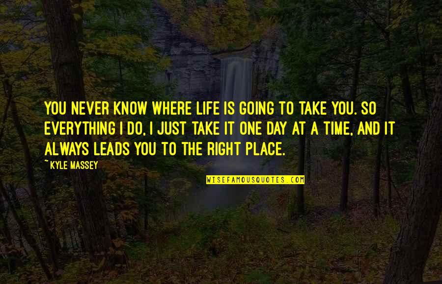 There Is A Right Time For Everything Quotes By Kyle Massey: You never know where life is going to