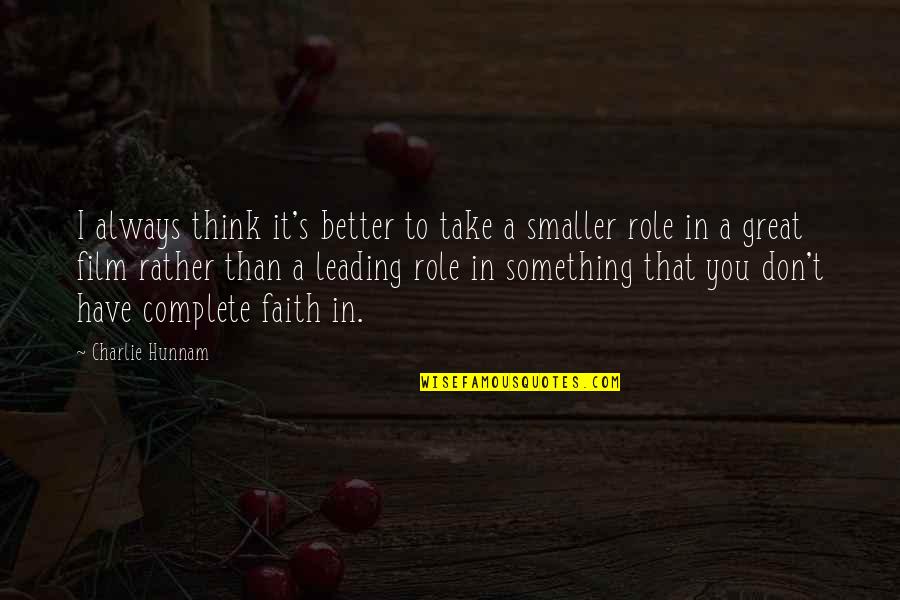 There Is Always Something Better Quotes By Charlie Hunnam: I always think it's better to take a