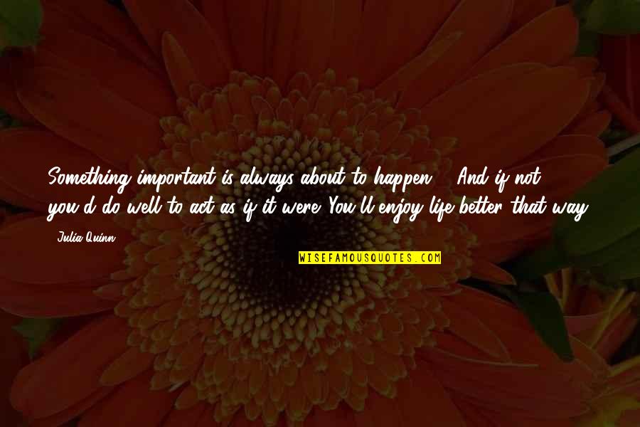 There Is Always Something Better Quotes By Julia Quinn: Something important is always about to happen ...