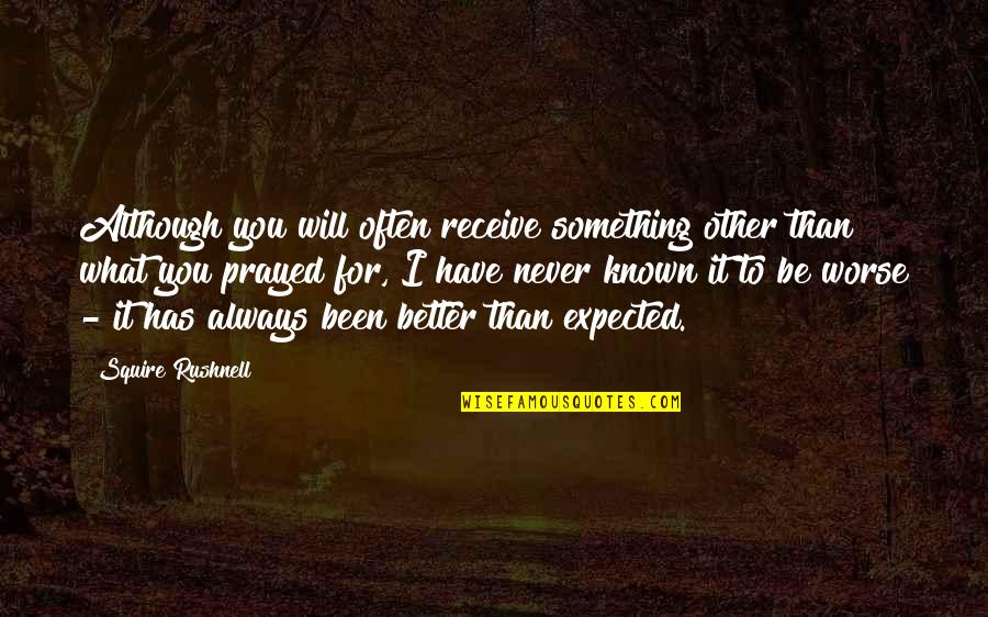 There Is Always Something Better Quotes By Squire Rushnell: Although you will often receive something other than