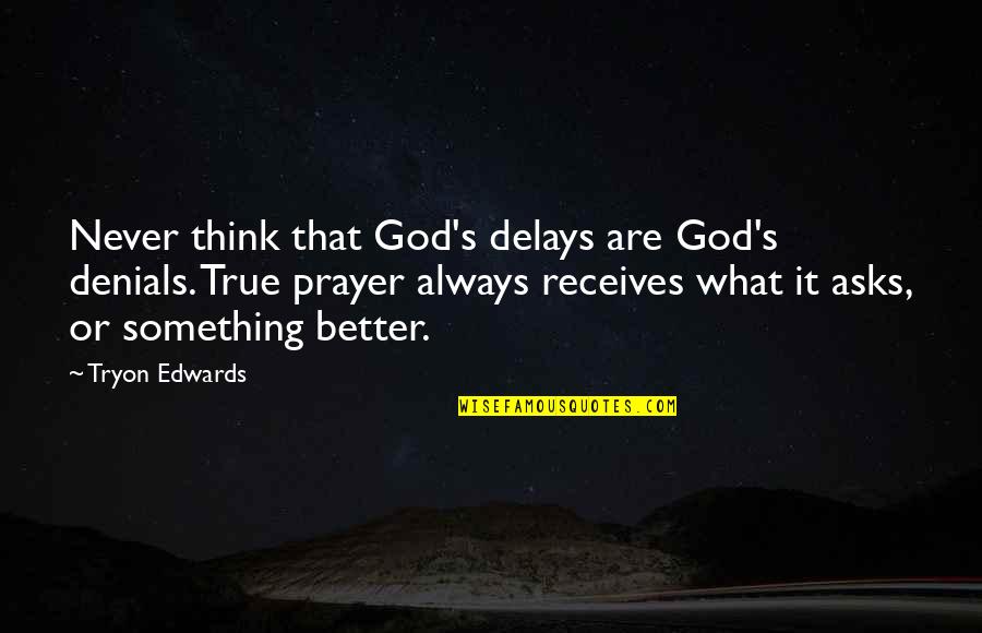 There Is Always Something Better Quotes By Tryon Edwards: Never think that God's delays are God's denials.