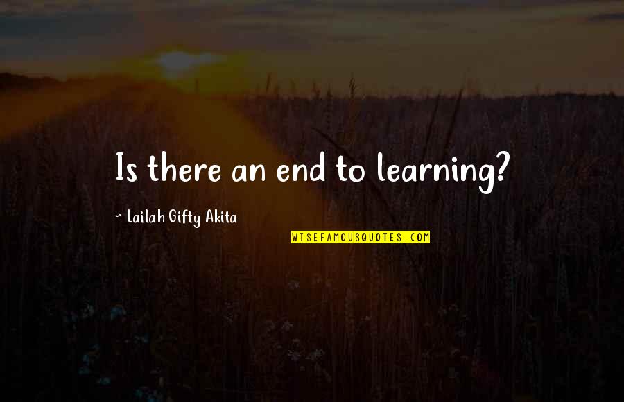 There Is An End Quotes By Lailah Gifty Akita: Is there an end to learning?