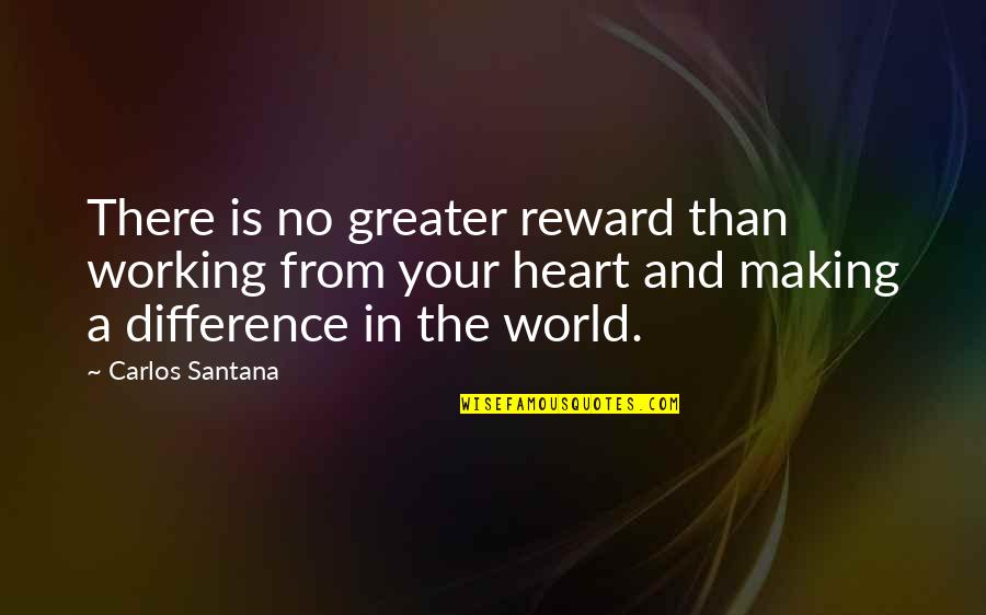 There Is No Reward Quotes By Carlos Santana: There is no greater reward than working from