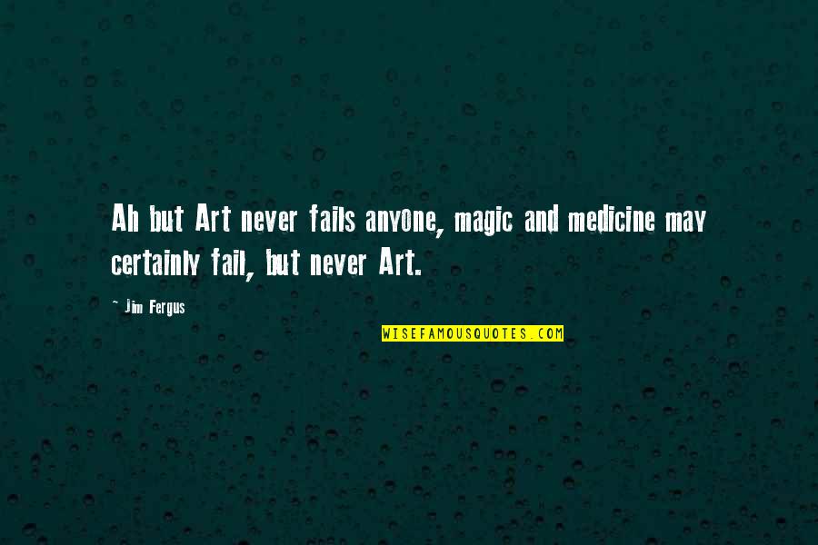 There Is No Silver Bullet Quotes By Jim Fergus: Ah but Art never fails anyone, magic and