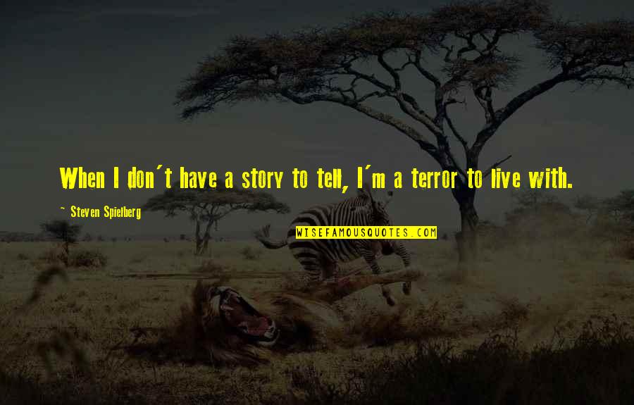 There Is No Silver Bullet Quotes By Steven Spielberg: When I don't have a story to tell,