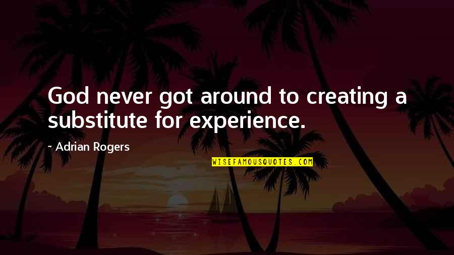 There Is No Substitute For Experience Quotes By Adrian Rogers: God never got around to creating a substitute