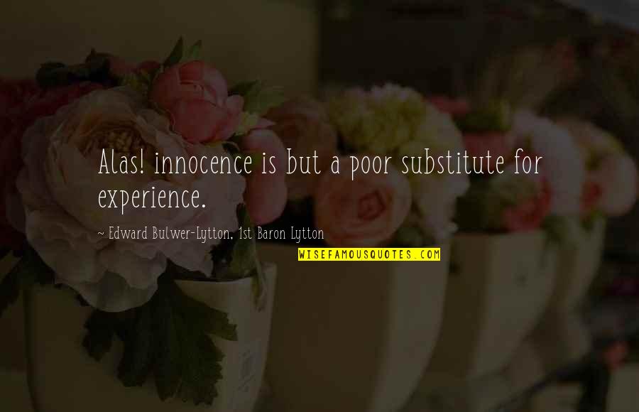 There Is No Substitute For Experience Quotes By Edward Bulwer-Lytton, 1st Baron Lytton: Alas! innocence is but a poor substitute for