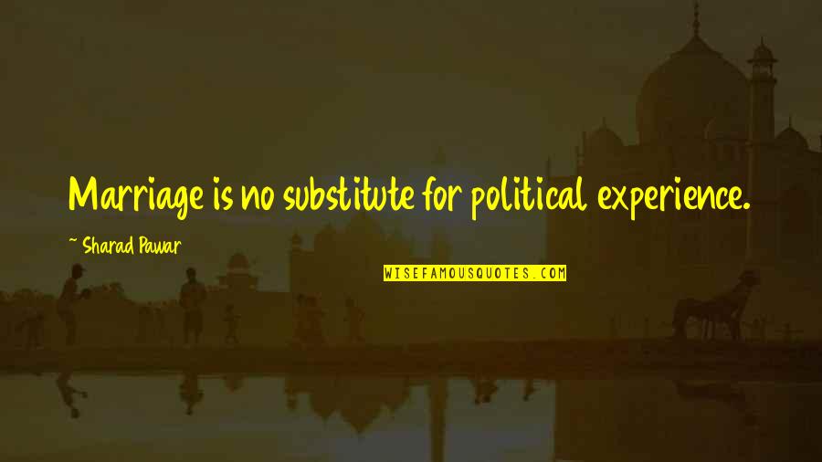 There Is No Substitute For Experience Quotes By Sharad Pawar: Marriage is no substitute for political experience.