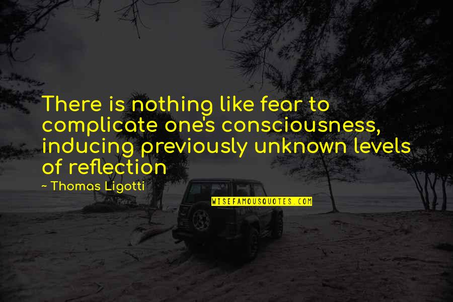 There Is Nothing To Fear Quotes By Thomas Ligotti: There is nothing like fear to complicate one's