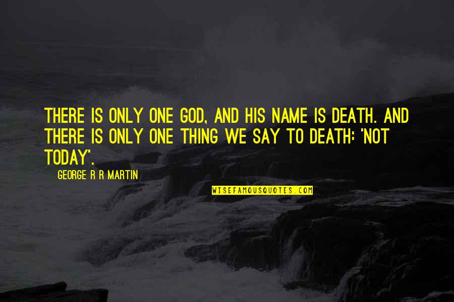 There Is Only Today Quotes By George R R Martin: There is only one god, and his name