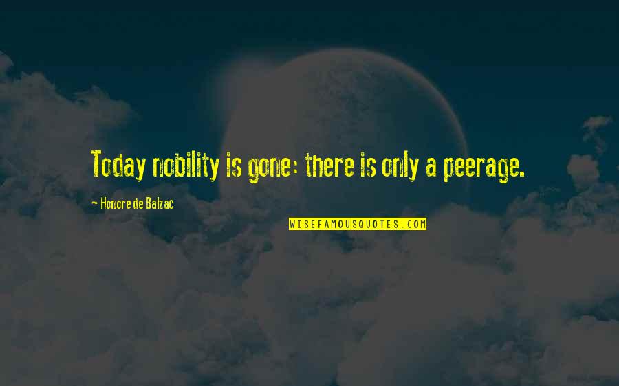 There Is Only Today Quotes By Honore De Balzac: Today nobility is gone: there is only a