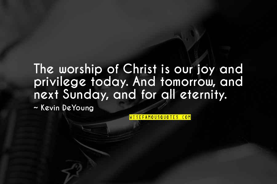 There Is Only Today Quotes By Kevin DeYoung: The worship of Christ is our joy and