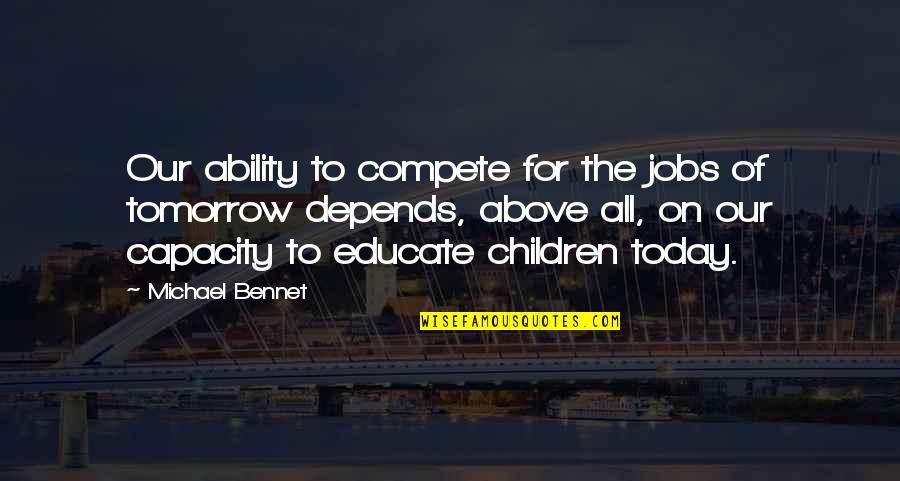 There Is Only Today Quotes By Michael Bennet: Our ability to compete for the jobs of