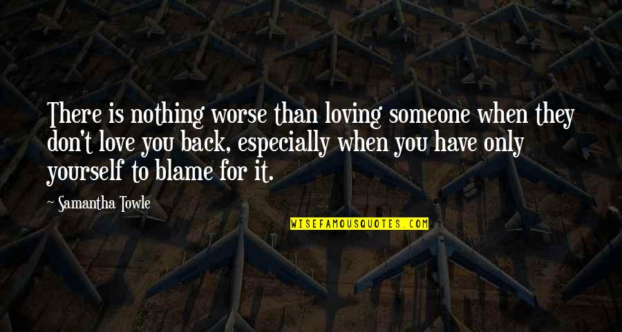 There Is Someone For You Quotes By Samantha Towle: There is nothing worse than loving someone when