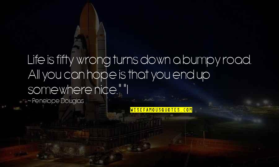 There Is Up And Down In Life Quotes By Penelope Douglas: Life is fifty wrong turns down a bumpy