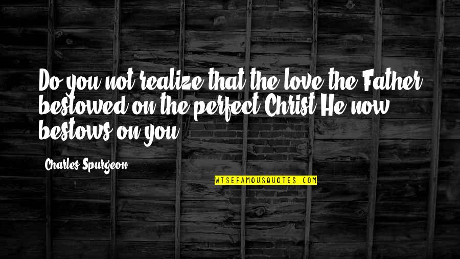 There No Perfect Love Quotes By Charles Spurgeon: Do you not realize that the love the