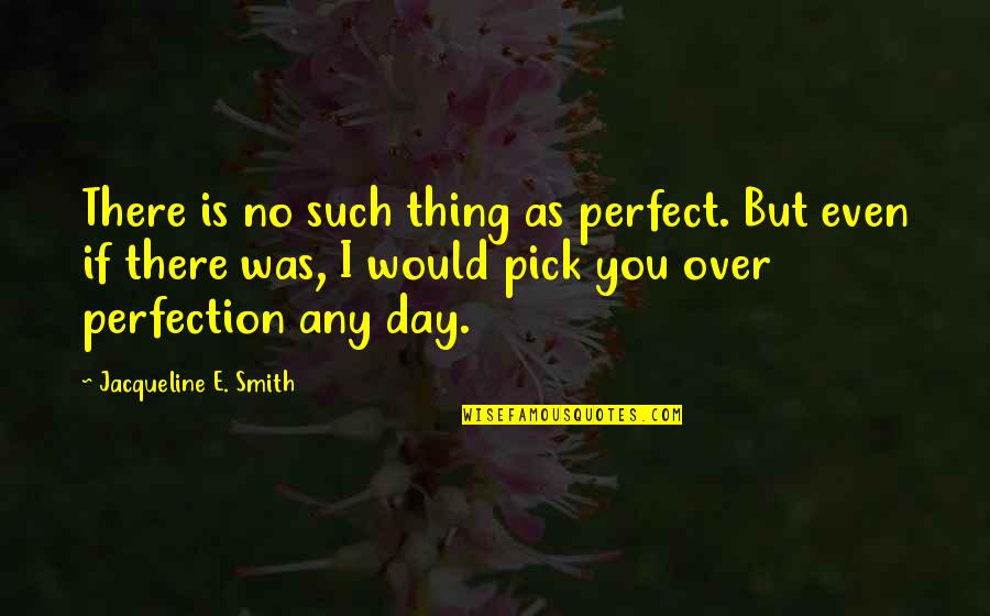 There No Perfect Love Quotes By Jacqueline E. Smith: There is no such thing as perfect. But