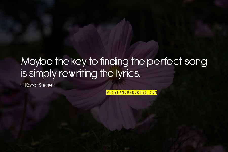 There No Perfect Love Quotes By Kandi Steiner: Maybe the key to finding the perfect song