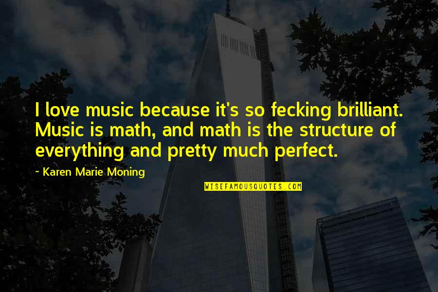 There No Perfect Love Quotes By Karen Marie Moning: I love music because it's so fecking brilliant.