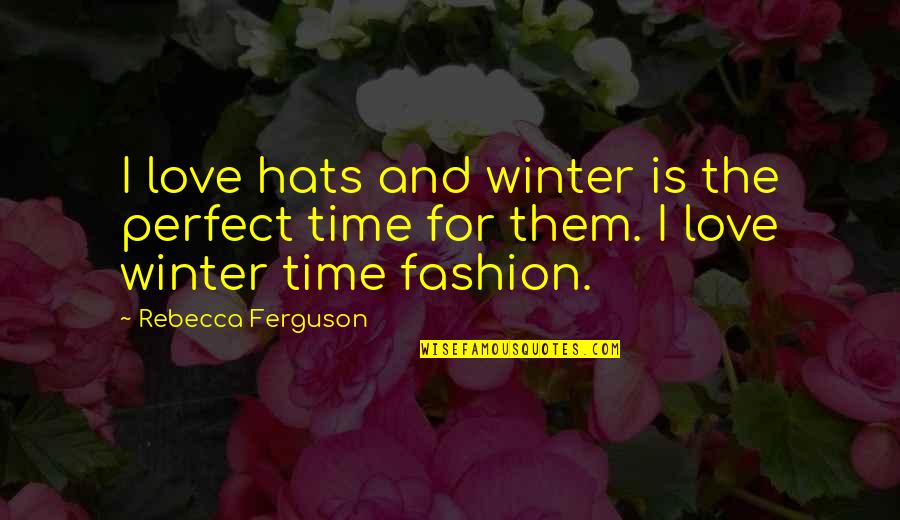 There No Perfect Love Quotes By Rebecca Ferguson: I love hats and winter is the perfect