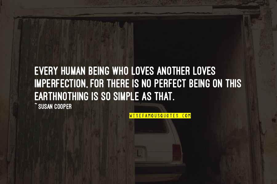 There No Perfect Love Quotes By Susan Cooper: Every human being who loves another loves imperfection,