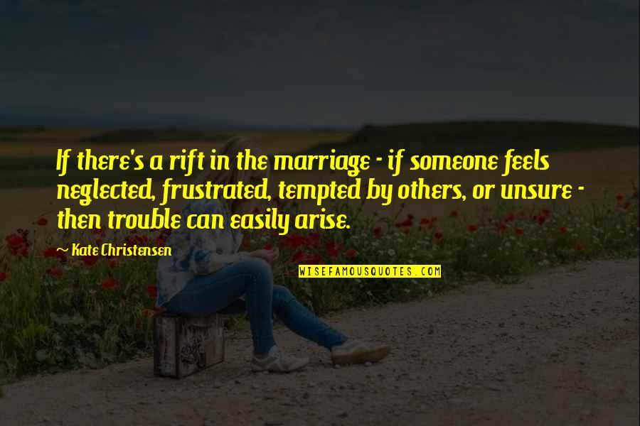 There Quotes By Kate Christensen: If there's a rift in the marriage -