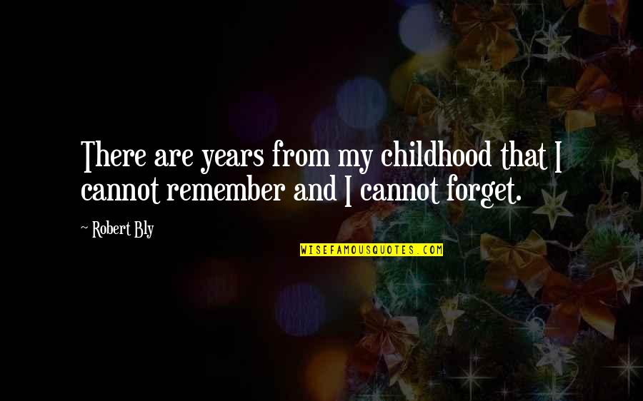 There Quotes By Robert Bly: There are years from my childhood that I