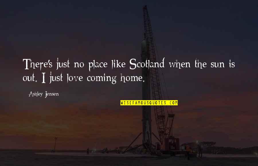 There S No Place Like Home Quotes By Ashley Jensen: There's just no place like Scotland when the