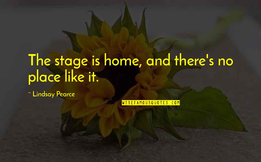 There S No Place Like Home Quotes By Lindsay Pearce: The stage is home, and there's no place