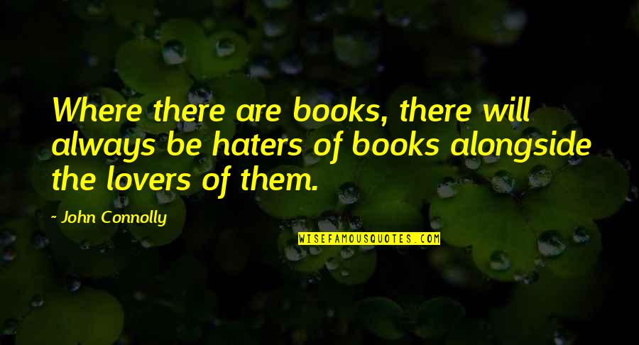 There Will Be Haters Quotes By John Connolly: Where there are books, there will always be