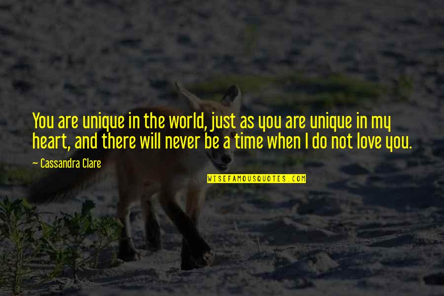 There Will Be Time Quotes By Cassandra Clare: You are unique in the world, just as