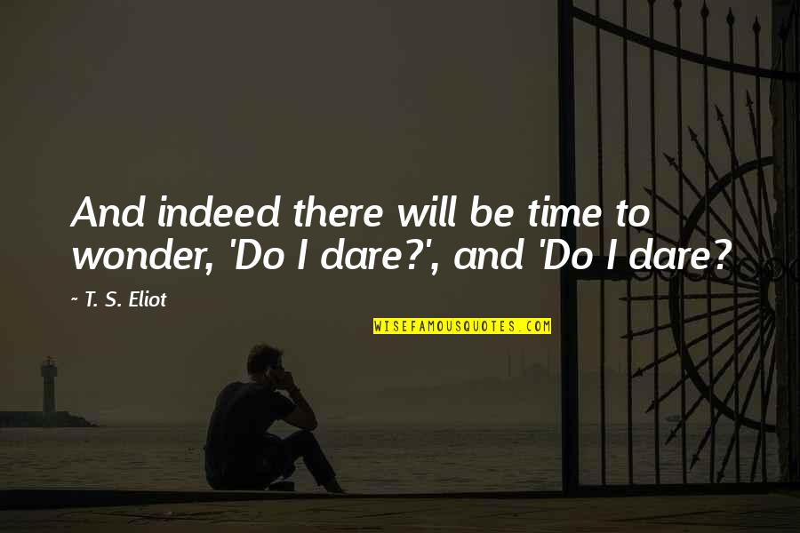 There Will Be Time Quotes By T. S. Eliot: And indeed there will be time to wonder,