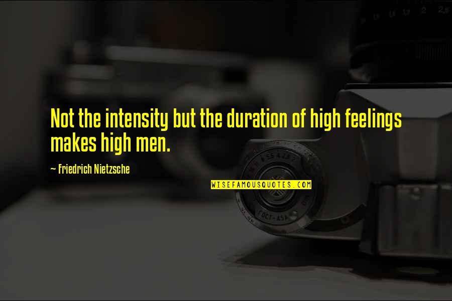 Therehas Quotes By Friedrich Nietzsche: Not the intensity but the duration of high