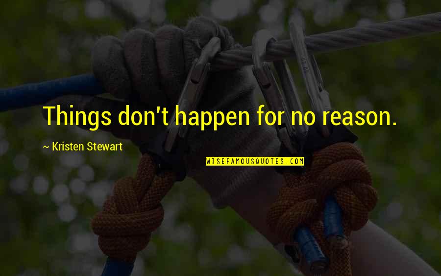 There's A Reason Things Happen Quotes By Kristen Stewart: Things don't happen for no reason.