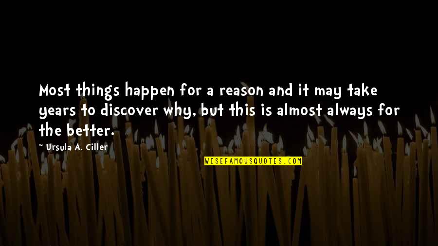 There's A Reason Things Happen Quotes By Ursula A. Ciller: Most things happen for a reason and it