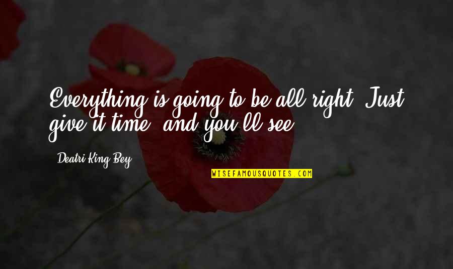 There's A Right Time For Everything Quotes By Deatri King-Bey: Everything is going to be all right. Just