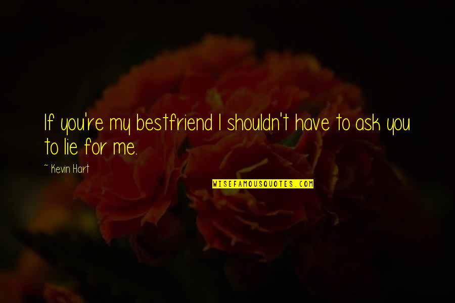 Theres Always A Reason To Smile Quotes By Kevin Hart: If you're my bestfriend I shouldn't have to