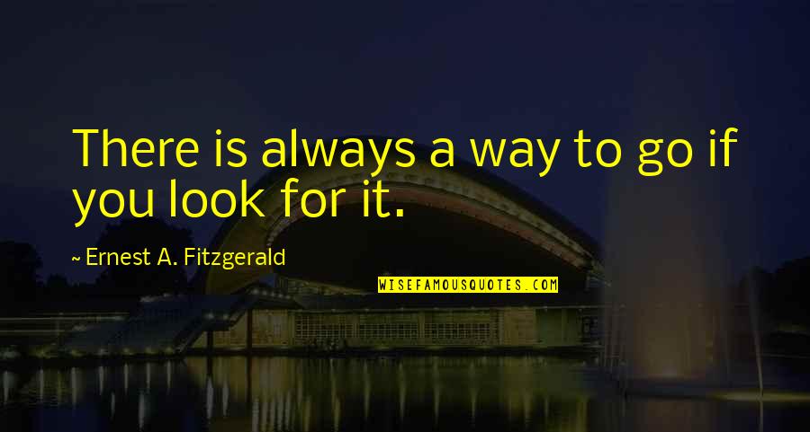 There's Always A Way Out Quotes By Ernest A. Fitzgerald: There is always a way to go if