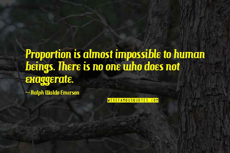 There's No Impossible Quotes By Ralph Waldo Emerson: Proportion is almost impossible to human beings. There