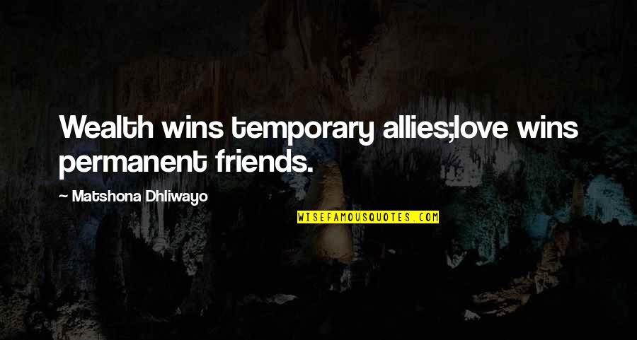 There's No Permanent Quotes By Matshona Dhliwayo: Wealth wins temporary allies;love wins permanent friends.