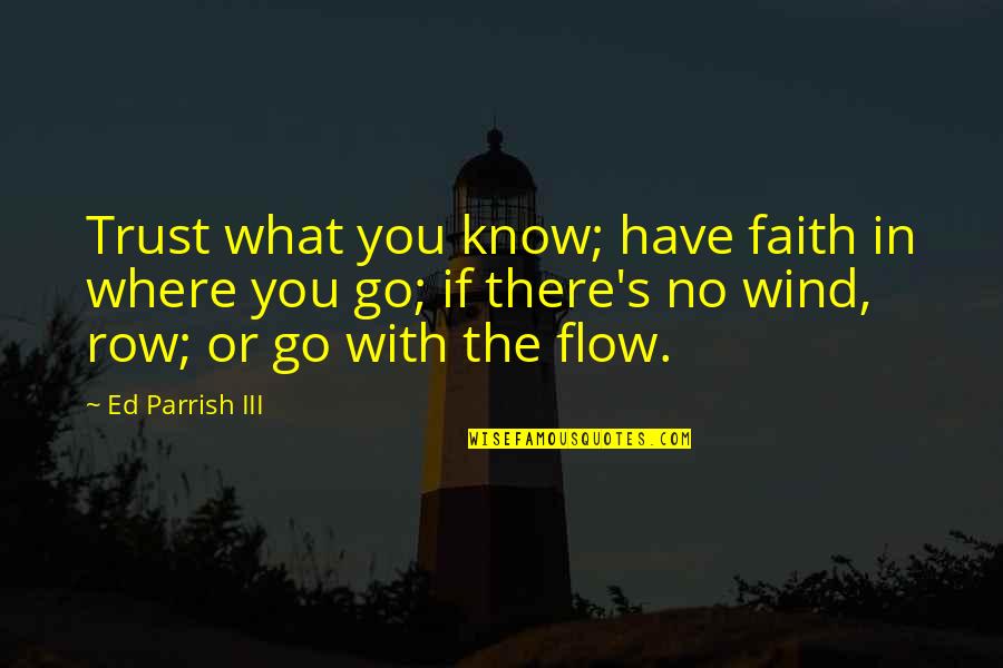 There's No Trust Quotes By Ed Parrish III: Trust what you know; have faith in where