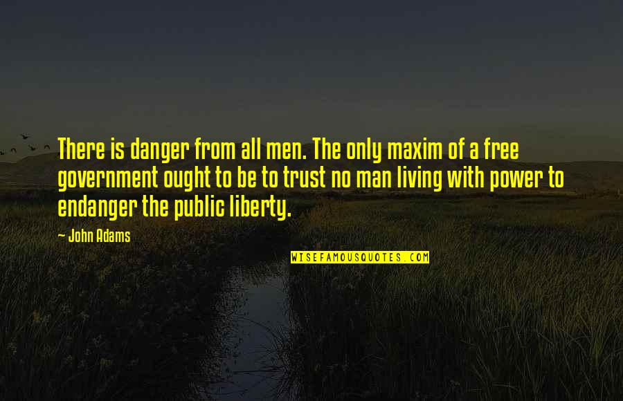 There's No Trust Quotes By John Adams: There is danger from all men. The only