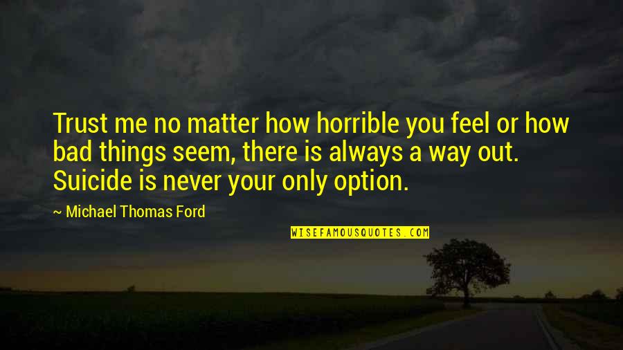 There's No Trust Quotes By Michael Thomas Ford: Trust me no matter how horrible you feel