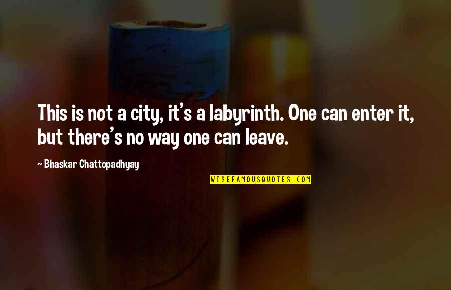 There's No Way Quotes By Bhaskar Chattopadhyay: This is not a city, it's a labyrinth.